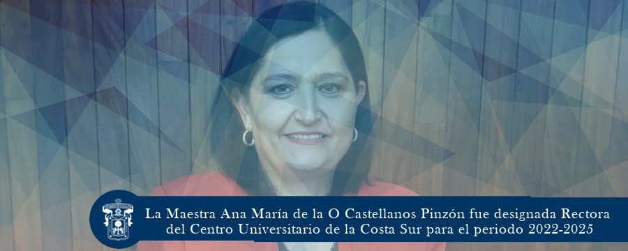 La Mtra. Ana María de la O Castellanos Pinzón fue designada Rectora del CU de la Costa Sur para el periodo 2022-2025