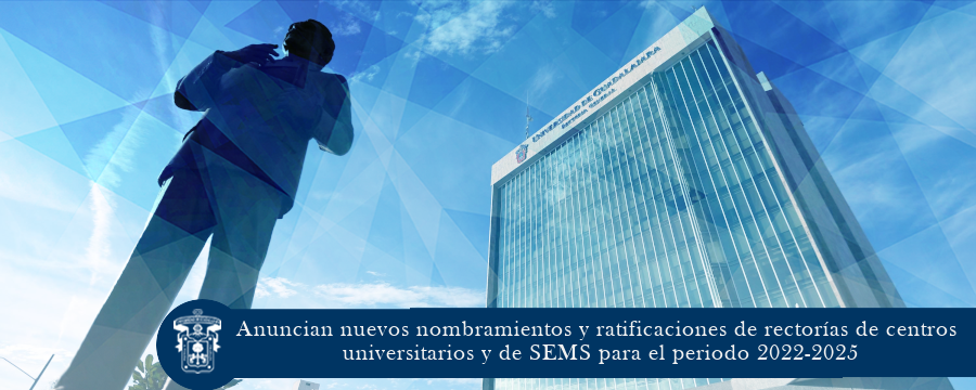 Anuncian nuevos nombramientos y ratificaciones de rectorías de centros universitarios y de SEMS para el periodo 2022-2025