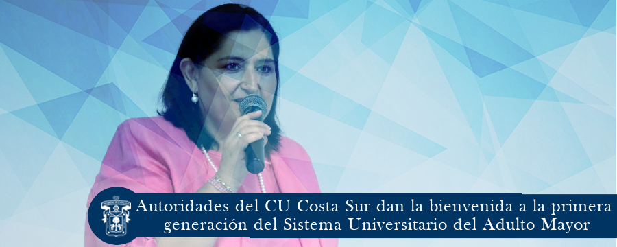 Autoridades del CU Costa Sur dan la bienvenida a la primera generación del Sistema Universitario del Adulto Mayor