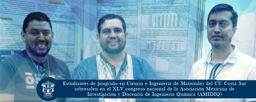 Estudiantes de posgrado en Ciencia e Ingeniería de Materiales  del CU Costa Sur sobresalen en el XLV congreso nacional de la Asociación Mexicana de Investigación y Docencia de Ingeniería Química (AMIDIQ)